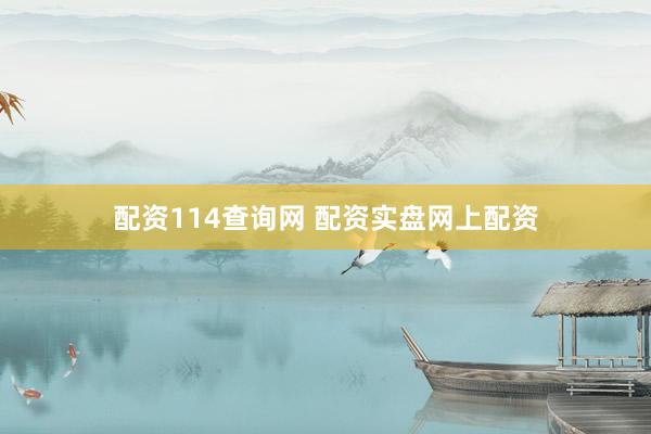 配资114查询网 配资实盘网上配资