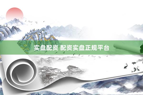 实盘配资 配资实盘正规平台