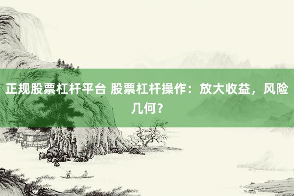 正规股票杠杆平台 股票杠杆操作：放大收益，风险几何？
