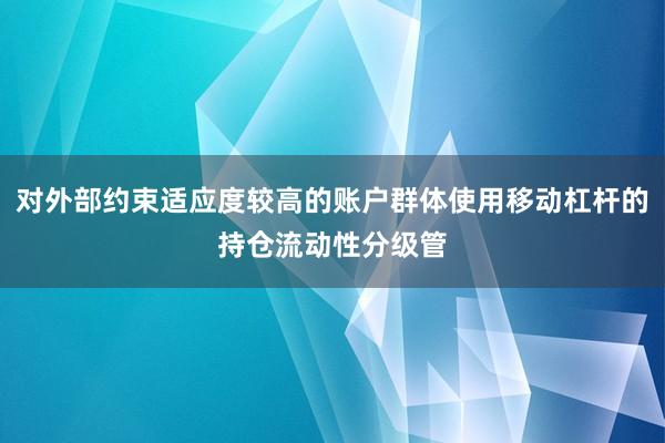 对外部约束适应度较高的账户群体使用移动杠杆的持仓流动性分级管