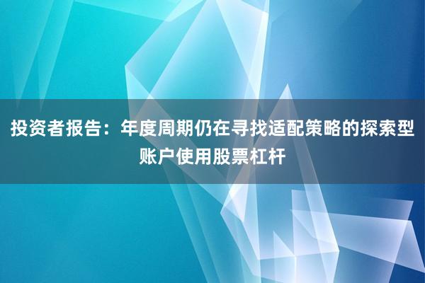 投资者报告：年度周期仍在寻找适配策略的探索型账户使用股票杠杆