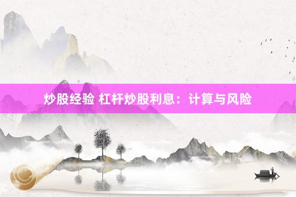 炒股经验 杠杆炒股利息：计算与风险